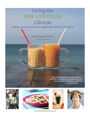 Living The Raw Live Vegan Lifestyle - Finally, eat more and lose weight with optimal nutrition