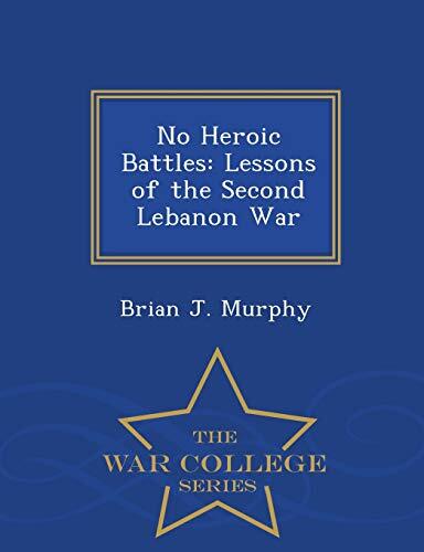 No Heroic Battles: Lessons from the Second Lebanon War (War College Series)