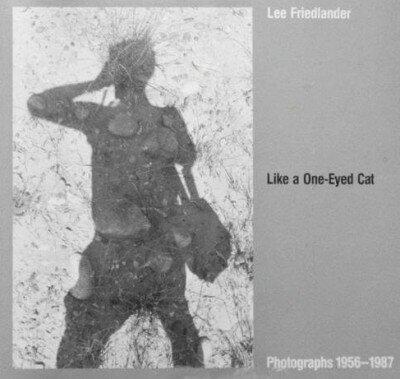 Like a One-Eyed Cat: Photographs by Lee Friedlander (1956-1987)