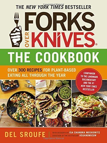 Forks Over Knives - The Cookbook: Over 300 Recipes for Plant-Based Eating All Through the Year