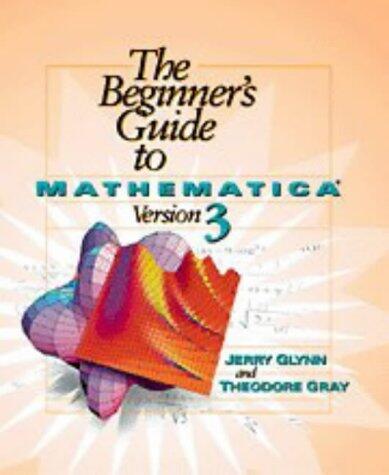 The Beginner's Guide to Mathematica ® Version 3