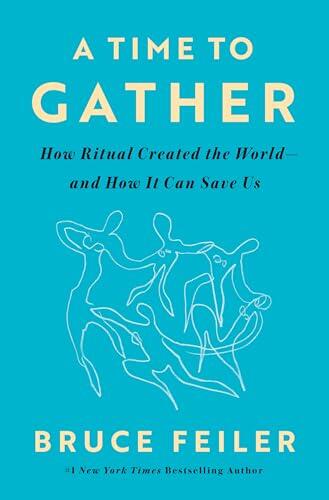 A Time to Gather: How Ritual Created the World--and How It Can Save Us