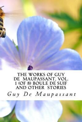 The Works of Guy de Maupassant, Vol. 1 (of 8) Boule de Suif and Other Stories