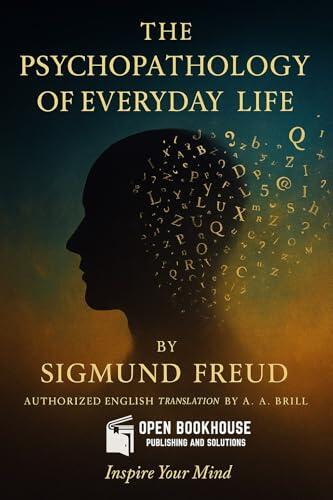 The Psychopathology of Everyday Life: Authorized English Translation by Dr. A. A. Brill - A Classic Work on the Unconscious Mind by Sigmund Freud - Annotated and Illustrated