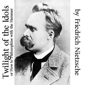 The Twilight of the Idols, or, How to Philosophise with the Hammer