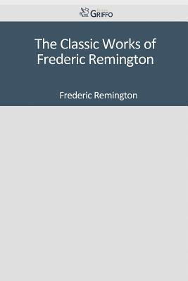 The Classic Works of Frederic Remington