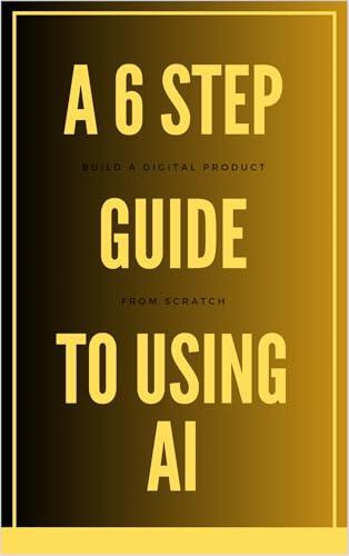 A 6 Step Guide To AI: Build your digital empire from scratch