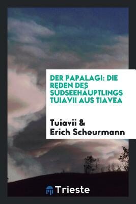 Der Papalagi: Die Reden Des Sudseehauptlings Tuiavii Aus Tiavea