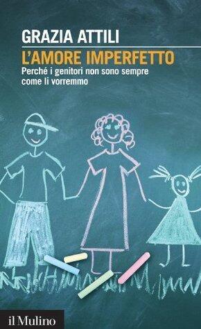 L'amore imperfetto: Perché i genitori non sono sempre come li vorremmo