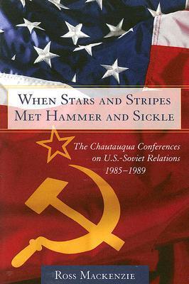 When Stars And Stripes Met Hammer And Sickle: The Chautauqua Conferences on U.S.-Soviet Relations, 1985-1989