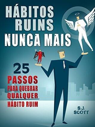 Hábitos Ruins Nunca Mais: 25 Passos para Quebrar QUALQUER Hábito Ruim