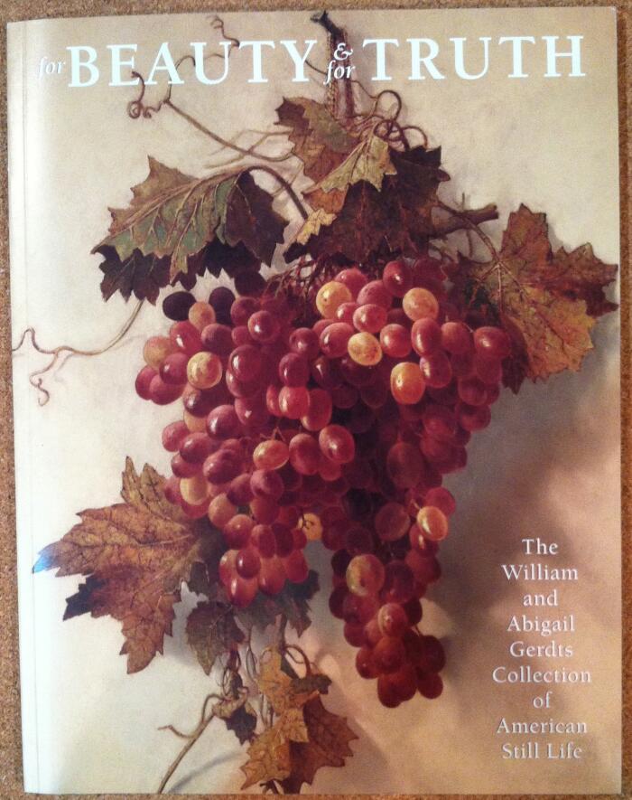 For Beauty and for Truth: The William and Abigail Gerdts Collection of American Still Life : Catalogue
