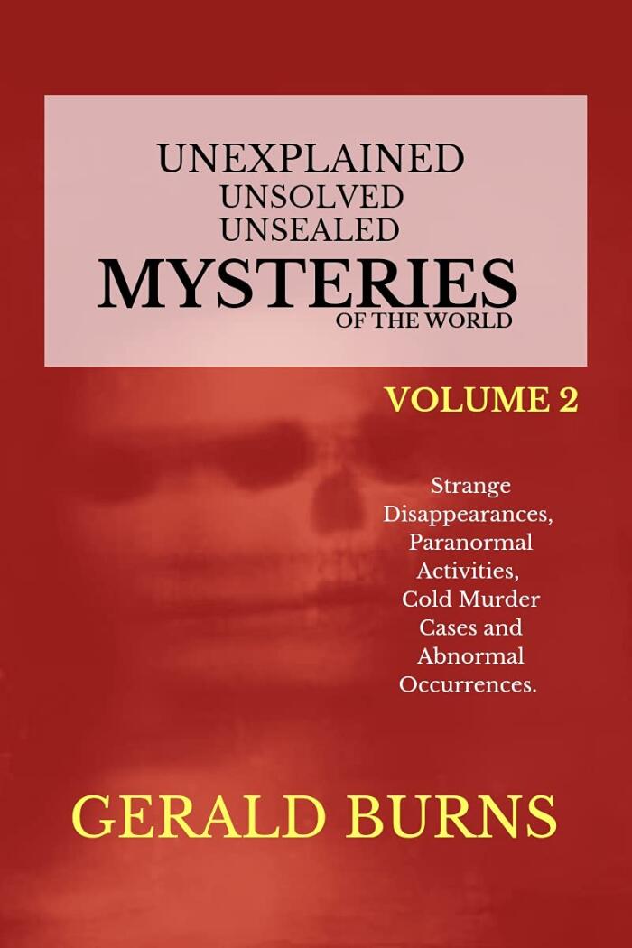 Unexplained, Unsolved, Unsealed Mysteries of the World (Volume 2): Strange Disappearances, Paranormal Activities, Cold Murder Cases, Abnormal Occurrences