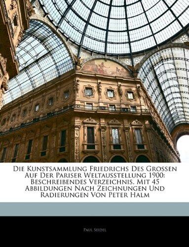 Die Kunstsammlung Friedrichs Des Grossen Auf Der Pariser Weltausstellung 1900: Beschreibendes Verzeichnis. Mit 45 Abbildungen Nach Zeichnungen Und ... Von Peter Halm