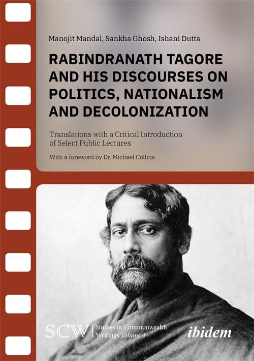Rabindranath Tagore and his Discourses on Politics, Nationalism and Decolonization: Translations with a Critical Introduction of Select Public Lectures