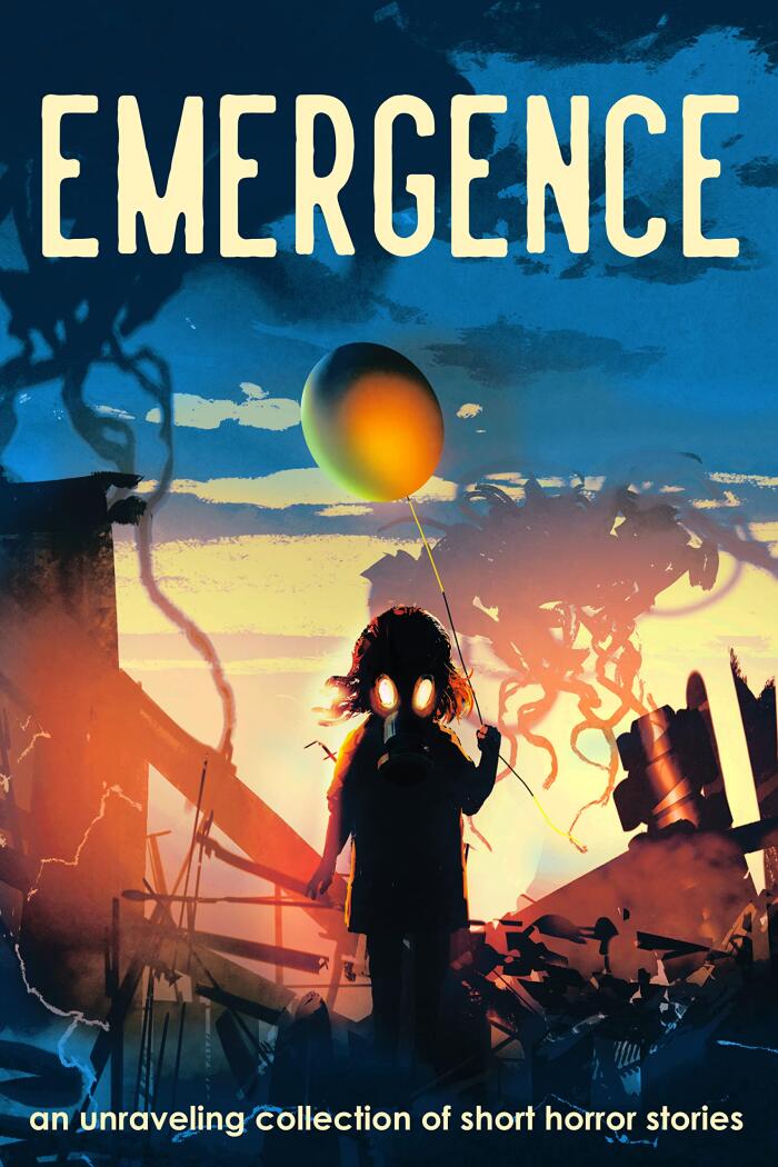 Emergence: An Unraveling Collection of Short Horror Stories