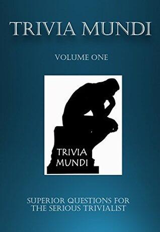 Trivia Mundi, Volume One: Superior Questions for the Serious Trivialist