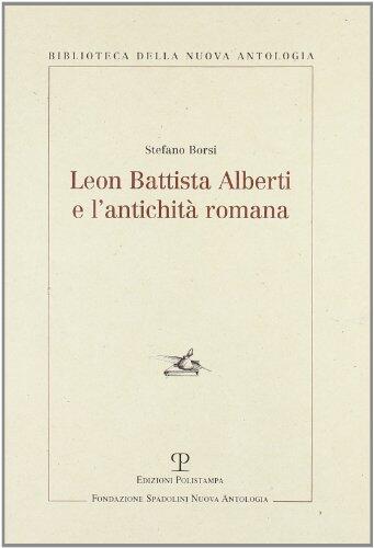 Leon Battista Alberti e l'antichità romana (Biblioteca della Nuova Antologia)