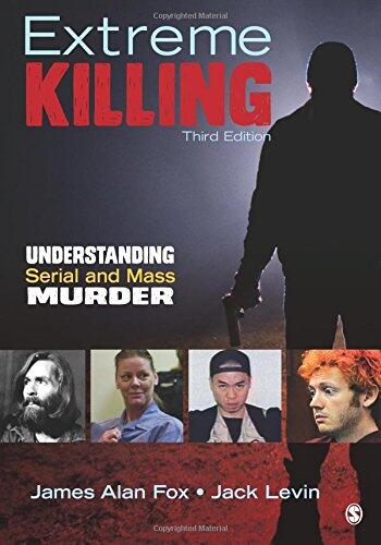 Extreme Killing: Understanding Serial and Mass Murder