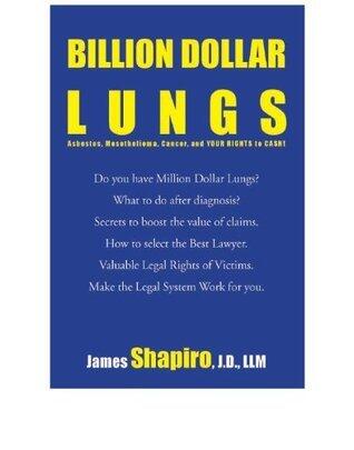 Billion Dollar Lungs: Asbestos, Mesothelioma, Cancer and your rights to cash
