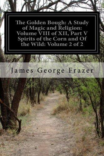 Spirits of the Corn and of the Wild, Vol 2 of 2. The Golden Bough: A Study of Magic and Religion: Vol 8 of 12, Part 5