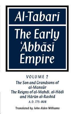 Al-̣Tabarī: Volume 2, The Son and Grandsons of al-Maṇsūr: The Reigns of al-Mahdī, al-Hādī and Hārūn al-Rashīd: The Early ‛Abbāsī Empire