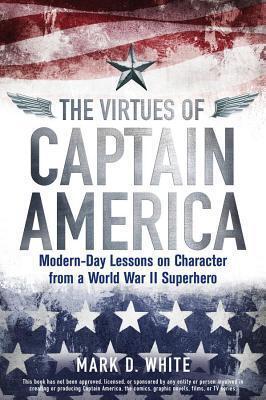 Virtues of Captain America: Modern-Day Lessons on Character from a World War II Superhero