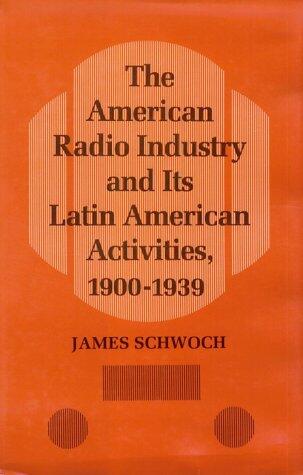 The American Radio Industry and Its Latin American Activities, 1900-1939