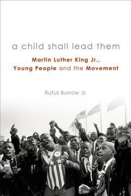 A Child Shall Lead Them: Martin Luther King Jr., Young People, and the Movement