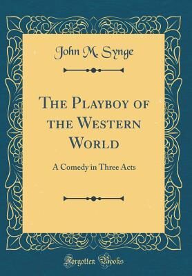 The Playboy of the Western World: A Comedy in Three Acts