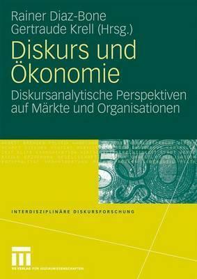 Diskurs und Ökonomie: Diskursanalytische Perspektiven auf Märkte und Organisationen (Interdisziplinäre Diskursforschung)