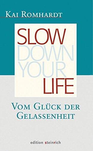 Slow down your life: Vom Glück der Gelassenheit