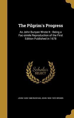The Pilgrim's Progress: As John Bunyan Wrote It : Being a Fac-simile Reproduction of the First Edition Published in 1678
