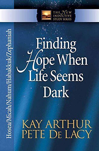 Finding Hope When Life Seems Dark: Hosea, Micah, Nahum, Habakkuk, and Zephaniah (The New Inductive Study Series) by Kay Arthur Pete De Lacy