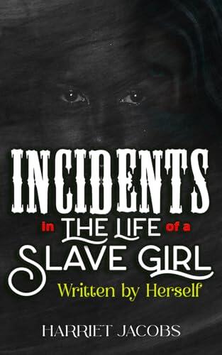 Incidents in the Life of a Slave Girl, Written by Herself: The Story of Harriet Jacobs