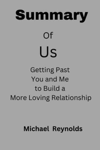 Summary Of Us: Getting Past You And Me To Build A More Loving Relationship