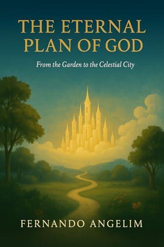 The Eternal Plan of God - From the Garden to the Celestial City: An Introduction to Reformed Baptist Biblical Theology