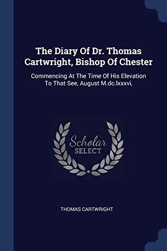 The Diary Of Dr. Thomas Cartwright, Bishop Of Chester: Commencing At The Time Of His Elevation To That See, August M.dc.lxxxvi,