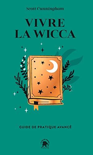 Vivre la Wicca: Guide de pratique avancé