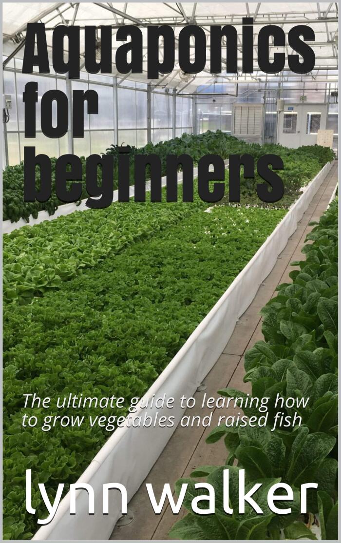Aquaponics for beginners: The ultimate guide to learning how to grow vegetables and raised fish