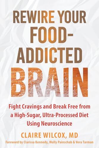 Rewire Your Food-Addicted Brain: Fight Cravings and Break Free from a High-Sugar, Ultra-Processed Diet Using Neuroscience