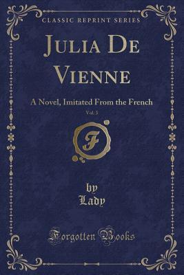 Julia De Vienne, Vol. 3: A Novel, Imitated From the French