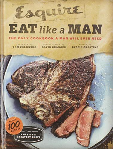Eat Like a Man: The Only Cookbook a Man Will Ever Need