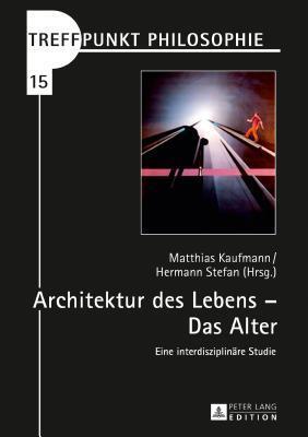 Architektur des Lebens – Das Alter: Eine interdisziplinäre Studie (Treffpunkt Philosophie)