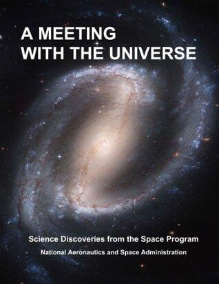 A MEETING WITH THE UNIVERSE: Science Discoveries from the Space Program