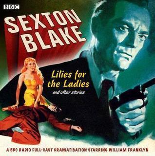 Sexton Blake: Lilies for the Ladies and Other Stories: A BBC Full-Cast Radio Drama