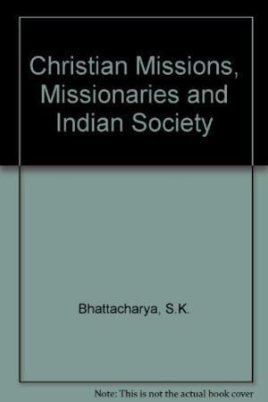 Christian Missions, Missionaries and Indian Society: A Socio-Economic Study