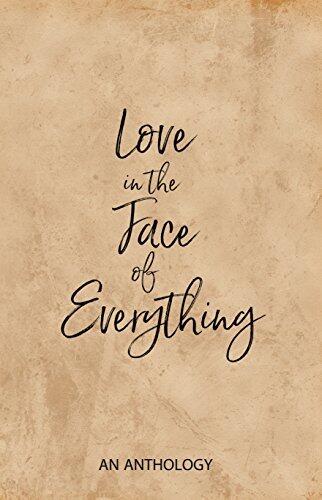 Love in the Face of Everything: An Anthology