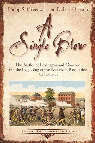 A Single Blow: The Battles of Lexington and Concord and the Beginning of the American Revolution April 19, 1775