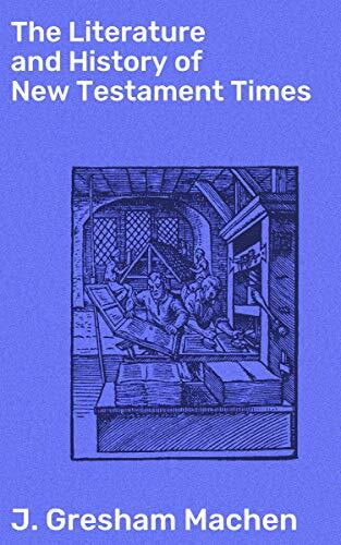 The Literature and History of New Testament Times: Exploring the Ancient World of New Testament Texts